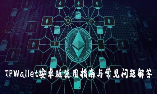 TPWallet安卓版使用指南与常见问题解答