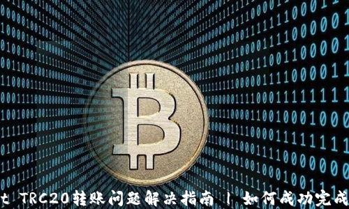 
TPWallet TRC20转账问题解决指南 | 如何成功完成TRC转账