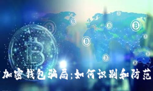 :
揭露加密钱包骗局：如何识别和防范诈骗