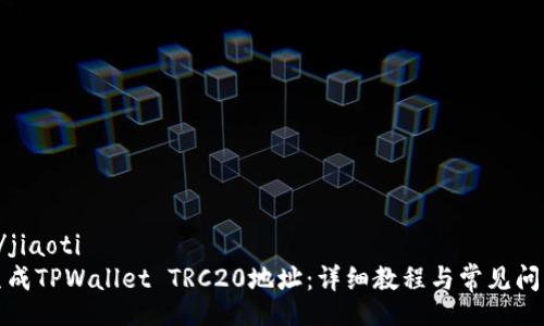 jiaoti/jiaoti
如何生成TPWallet TRC20地址：详细教程与常见问题解答