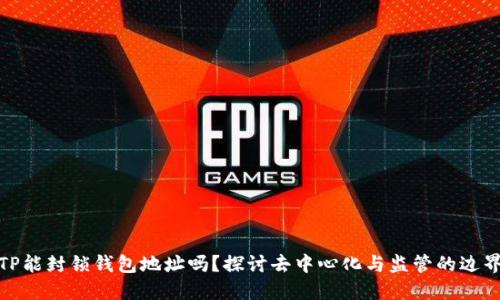 TP能封锁钱包地址吗？探讨去中心化与监管的边界
