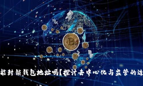 TP能封锁钱包地址吗？探讨去中心化与监管的边界