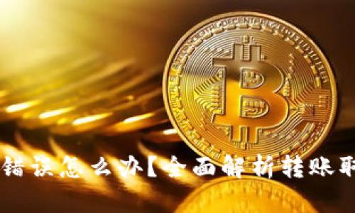 TPWallet转账错误怎么办？全面解析转账取消及处理方法