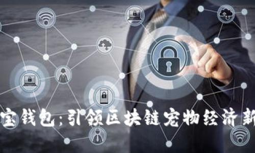 狗狗宝钱包：引领区块链宠物经济新潮流