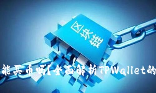 tpwallet还能买币吗？全面解析TPWallet的功能与操作