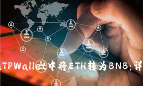 如何在TPWallet中将ETH转为BNB：详细指南