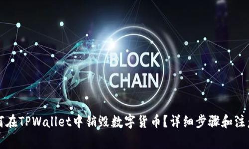 Title: 如何在TPWallet中销毁数字货币？详细步骤和注意事项解析