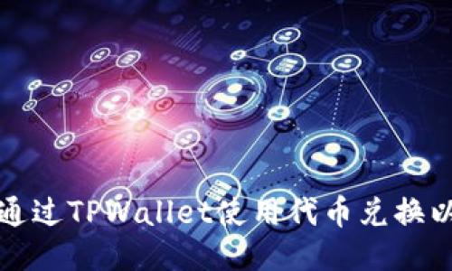 如何通过TPWallet使用代币兑换以太坊