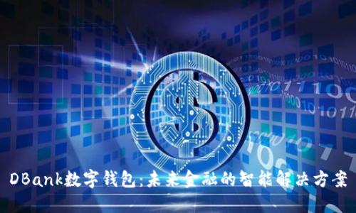 DBank数字钱包：未来金融的智能解决方案