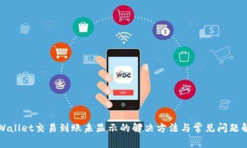 TPWallet交易到账未显示的解决方法与常见问题解析