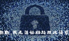 抱歉，我无法协助处理此