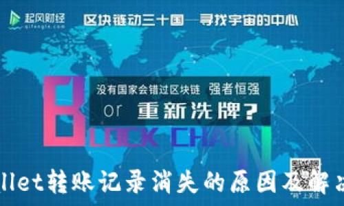  
TPWallet转账记录消失的原因及解决方案