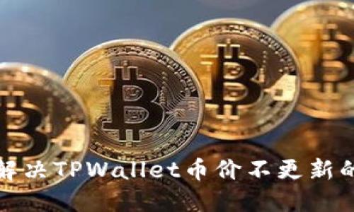 如何解决TPWallet币价不更新的问题