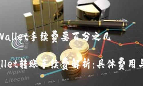 转TPWallet手续费要百分之几

TPWallet转账手续费解析：具体费用与策略