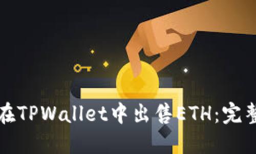 如何在TPWallet中出售ETH：完整指南