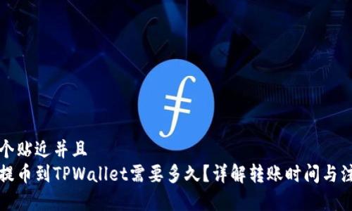 思考一个贴近并且  
中本聪提币到TPWallet需要多久？详解转账时间与注意事项