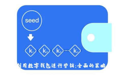 如何有效利用数字钱包进行营销：全面的策略和心得分享