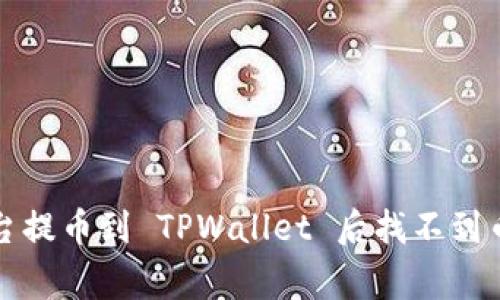 如何解决平台提币到 TPWallet 后找不到币的常见问题