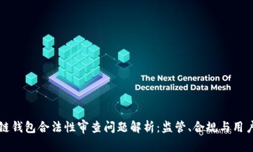区块链钱包合法性审查问题解析：监管、合规与用户权益