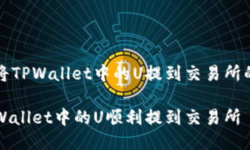 关于如何将TPWallet中的U提到交易所的详细指南

如何将TPWallet中的U顺利提到交易所