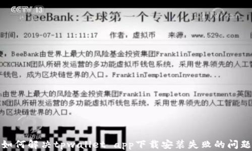 
如何解决tpwallet app下载安装失败的问题