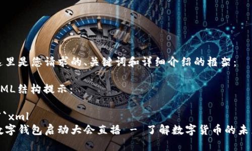 这里是您请求的、关键词和详细介绍的框架：

XML结构提示：

```xml
数字钱包启动大会直播 - 了解数字货币的未来
