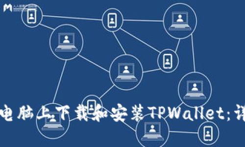 如何在电脑上下载和安装TPWallet：详细指南