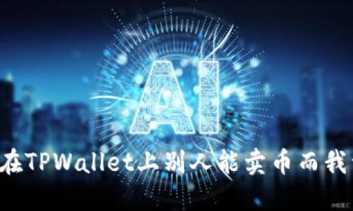 为什么在TPWallet上别人能卖币而我卖不了？