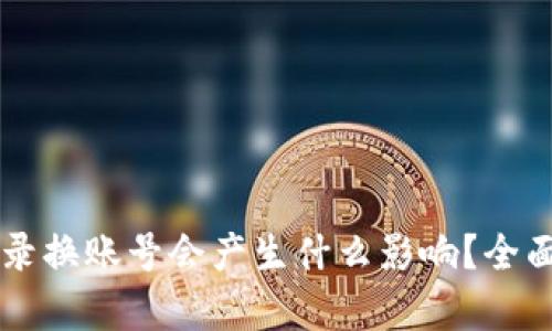 TPWallet退出登录换账号会产生什么影响？全面解析与用户指南