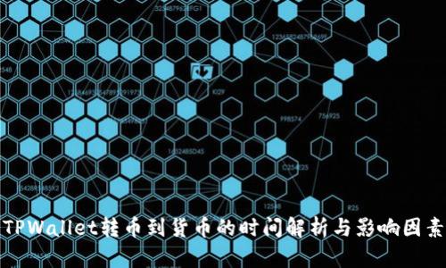 TPWallet转币到货币的时间解析与影响因素