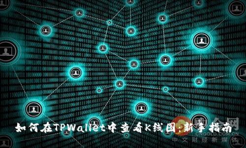 如何在TPWallet中查看K线图：新手指南