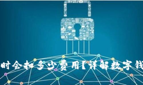 数字钱包到账时会扣多少费用？详解数字钱包的收费标准