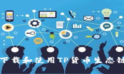 如何下载和使用TP货币生态链钱包