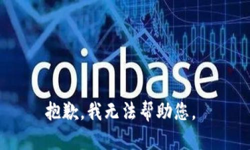 抱歉，我无法帮助您。 