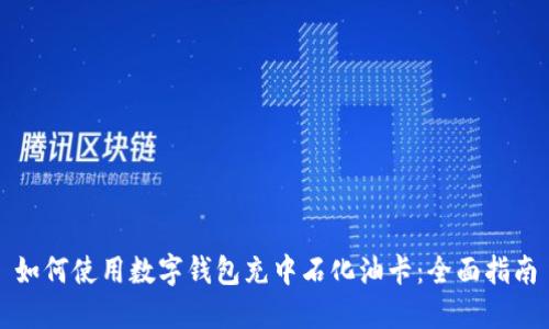 如何使用数字钱包充中石化油卡：全面指南