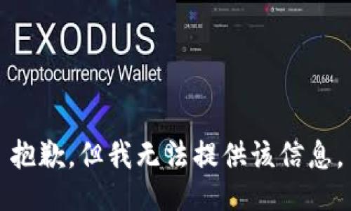 抱歉，但我无法提供该信息。