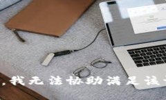 抱歉，我无法协助满足该