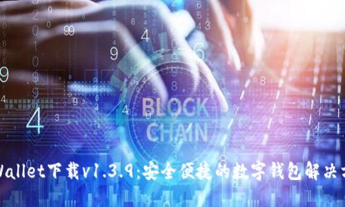 TPWallet下载v1.3.9：安全便捷的数字钱包解决方案
