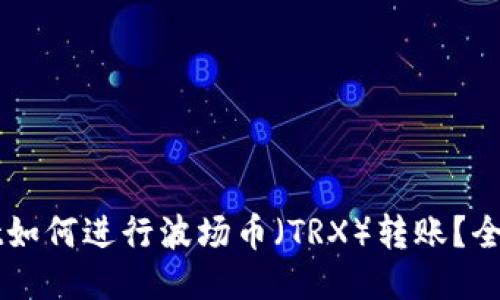 TPWallet如何进行波场币（TRX）转账？全方位指南