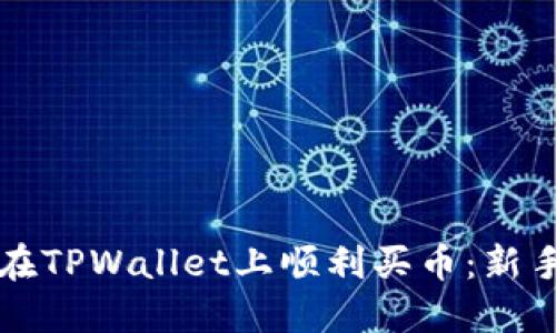 如何在TPWallet上顺利买币：新手指南