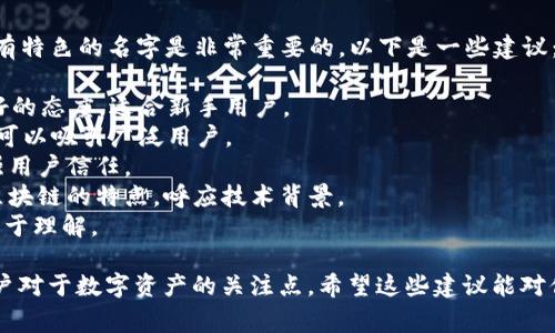 在为“TPWallet”命名时，选择一个既吸引人又富有特色的名字是非常重要的。以下是一些建议：

1. **币友钱包**（CoinBuddy Wallet）：传达友好的态度，适合新手用户。
2. **易Wallet**（EasyWallet）：强调简单易用，可以吸引广泛用户。
3. **安全宝**（SecureVault）：突出安全性，增强用户信任。
4. **链友钱包**（ChainFriend Wallet）：结合区块链的特点，呼应技术背景。
5. **数字钱包**（Digital Wallet）：清晰直接，易于理解。

这些名字都强调了用户友好性和安全性，符合用户对于数字资产的关注点。希望这些建议能对你有所帮助！如果需要更多创意或调整，请告诉我。