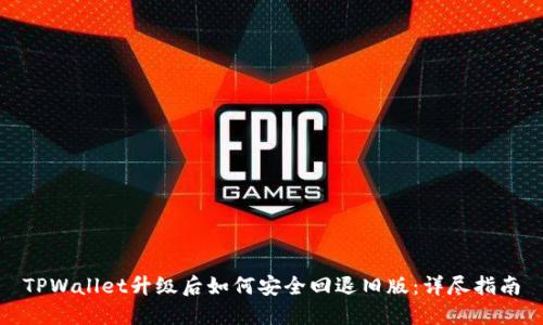 TPWallet升级后如何安全回退旧版：详尽指南