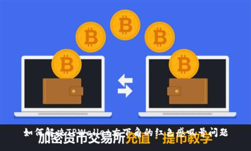 如何解决TPWallet右下角的红色感叹号问题