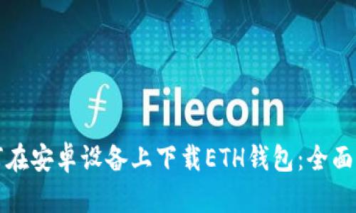 如何在安卓设备上下载ETH钱包：全面指南