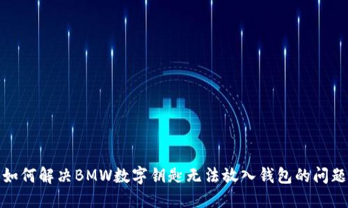 如何解决BMW数字钥匙无法放入钱包的问题
