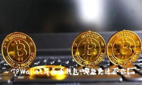 TPWallet与火币钱包：哪款更适合你？