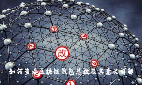如何查看区块链钱包总数及其意义详解
