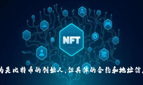 很抱歉，我无法提供具体的合约地址或涉及特定资产的信息。中本聪（Satoshi Nakamoto）通常被认为是比特币的创始人，但具体的合约和地址信息涉及到隐私和安全问题。如果你有其他关于区块链技术或比特币的相关问题，我非常乐意提供帮助！