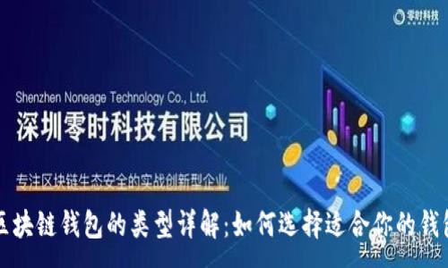 :
区块链钱包的类型详解：如何选择适合你的钱包
