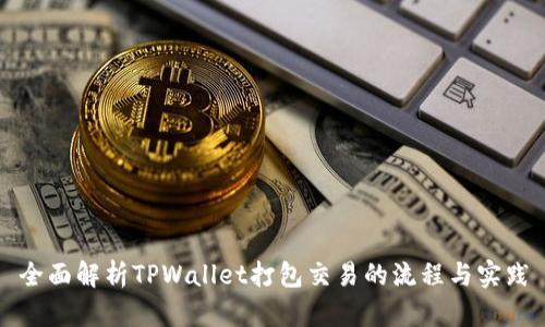 全面解析TPWallet打包交易的流程与实践